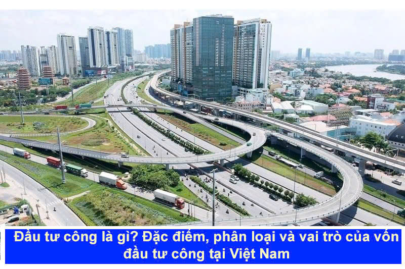 Đầu tư công là gì? Đặc điểm, phân loại và vai trò của vốn đầu tư công